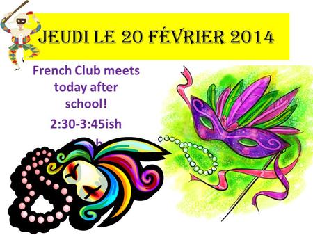 French Club meets today after school! 2:30-3:45ish 45 ish