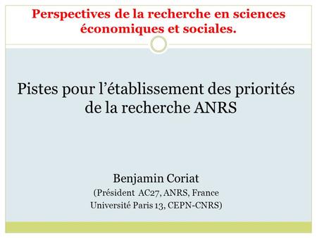 Perspectives de la recherche en sciences économiques et sociales. Pistes pour létablissement des priorités de la recherche ANRS Benjamin Coriat (Président.