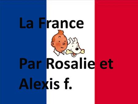 La France Par Rosalie et Alexis f. LA France.