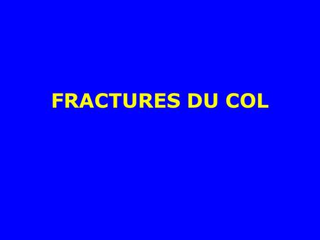 FRACTURES DU COL.