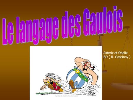 Asterix et Obelix BD ( R. Goscinny ). Sommaire Qui sont les Gaulois? Qui sont les Gaulois? Origine de la langue ! Origine de la langue ! Les mots qui.