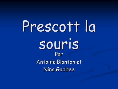 Prescott la souris Par Antoine Blanton et Nina Godbee.