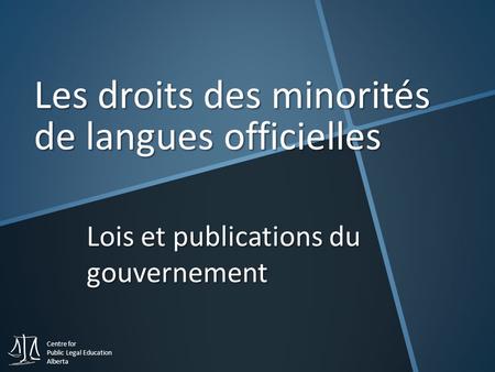 Centre for Public Legal Education Alberta Lois et publications du gouvernement Les droits des minorités de langues officielles.