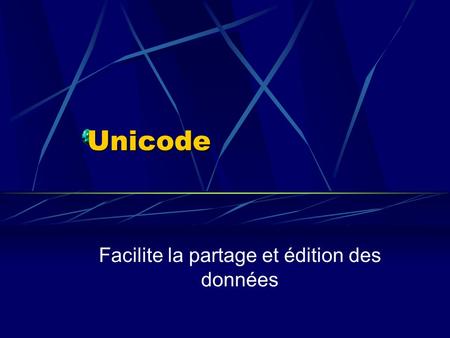 Unicode Facilite la partage et édition des données.