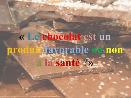« Le chocolat est un produit favorable ou non à la santé ?»