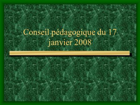 Conseil pédagogique du 17 janvier 2008