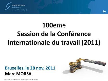 1 forbidden to use without authorization of the author Bruxelles, le 28 nov. 2011 Marc MORSA Direction générale Appui Stratégique 100eme Session de la.