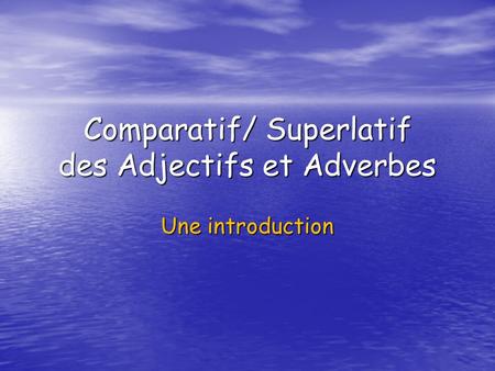 Comparatif/ Superlatif des Adjectifs et Adverbes