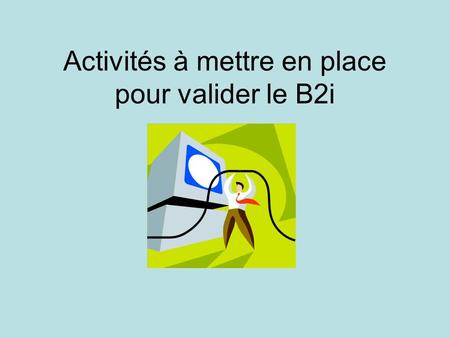 Activités à mettre en place pour valider le B2i