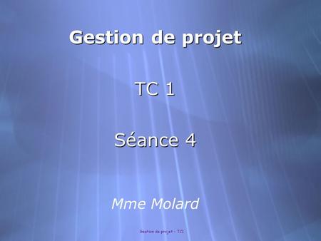 Gestion de projet TC 1 Séance 4 Mme Molard