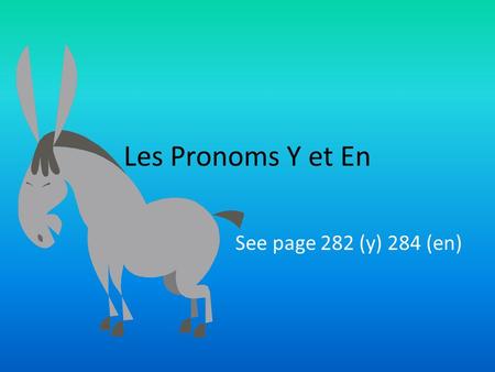 Les Pronoms Y et En See page 282 (y) 284 (en).