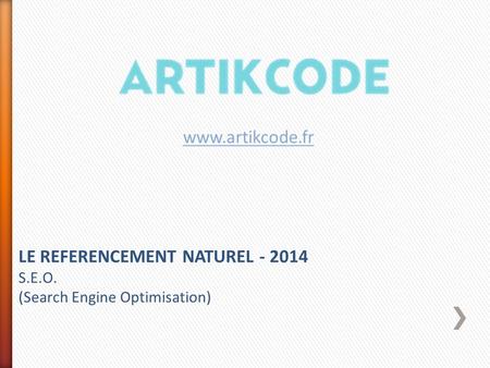 LE REFERENCEMENT NATUREL - 2014 S.E.O. (Search Engine Optimisation) www.artikcode.fr.