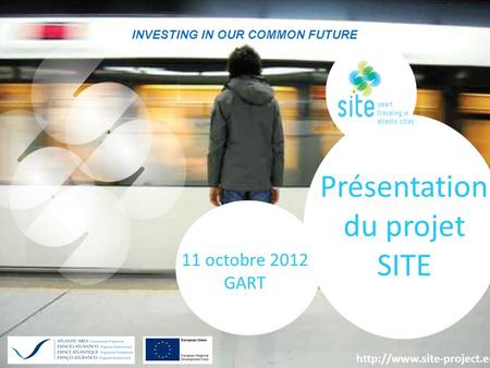 Investing in our common future 1 INVESTING IN OUR COMMON FUTURE Présentation du projet SITE 11 octobre 2012 GART