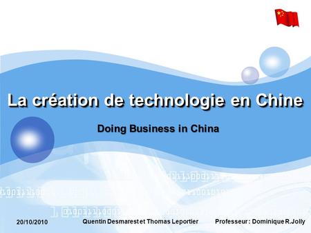 20/10/2010 Professeur : Dominique R.JollyQuentin Desmarest et Thomas Leportier La création de technologie en Chine Doing Business in China.