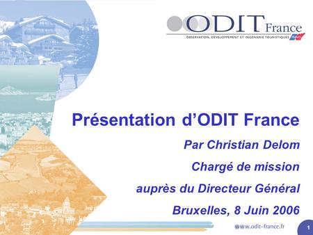 1 Présentation dODIT France Par Christian Delom Chargé de mission auprès du Directeur Général Bruxelles, 8 Juin 2006.