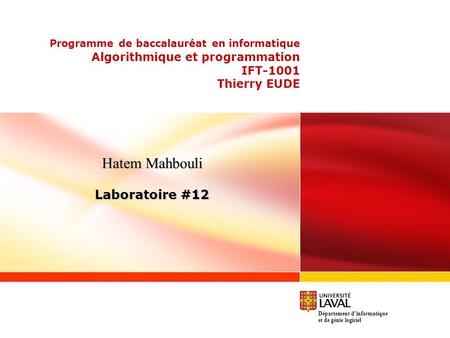 Programme de baccalauréat en informatique Algorithmique et programmation IFT-1001 Thierry EUDE Hatem Mahbouli Laboratoire #12 Département dinformatique.