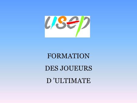 FORMATION DES JOUEURS D ’ULTIMATE.