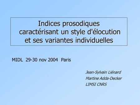 Indices prosodiques caractérisant un style d'élocution et ses variantes individuelles MIDL 29-30 nov 2004 Paris Jean-Sylvain Liénard Martine Adda-Decker.