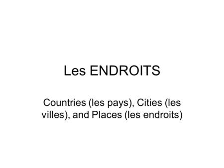 Les ENDROITS Countries (les pays), Cities (les villes), and Places (les endroits)