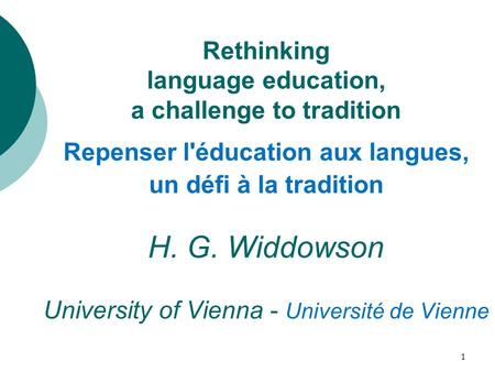 Rethinking language education, a challenge to tradition Repenser l'éducation aux langues, un défi à la tradition H. G. Widdowson University of Vienna -