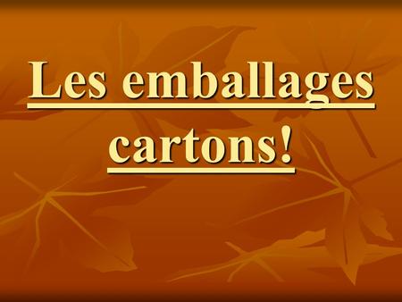 Les emballages cartons!