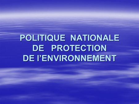 POLITIQUE NATIONALE DE PROTECTION DE l’ENVIRONNEMENT