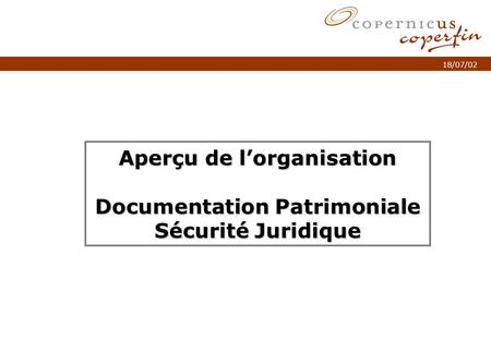 P. 1Titel van de presentatie 18/07/02 Aperçu de lorganisation Documentation Patrimoniale Sécurité Juridique.