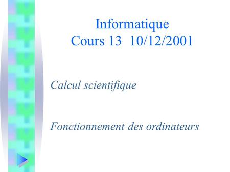 Informatique Cours 13 10/12/2001 Calcul scientifique