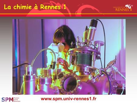 La chimie à Rennes 1 www.spm.univ-rennes1.fr. La chimie à Rennes 1.
