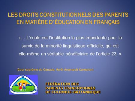 LES DROITS CONSTITUTIONNELS DES PARENTS EN MATIÈRE D’ÉDUCATION EN FRANÇAIS «… L’école est l’institution la plus importante pour la survie de la minorité.