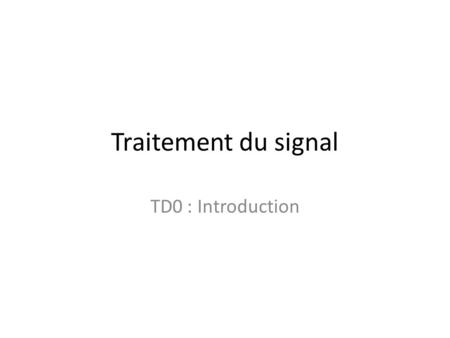 Traitement du signal TD0 : Introduction.