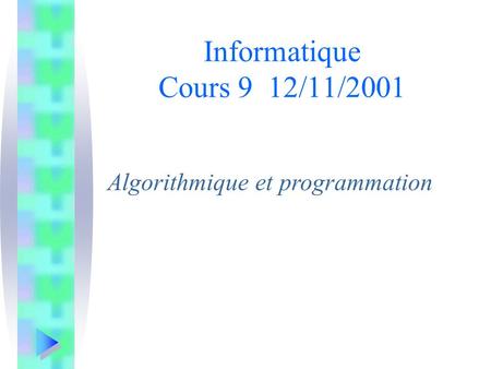 Algorithmique et programmation Informatique Cours 9 12/11/2001.