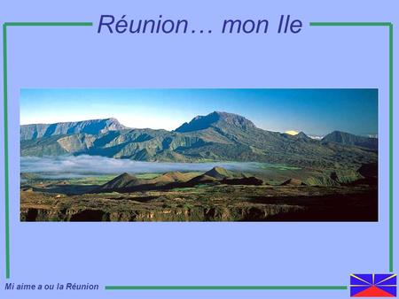 Réunion… mon Ile Mi aime a ou la Réunion.