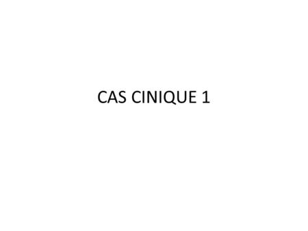 CAS CINIQUE 1.
