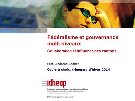 Prof. Andreas Ladner Cours à choix, trimestre dhiver 2014 Fédéralisme et gouvernance multi-niveaux Collaboration et influence des cantons.