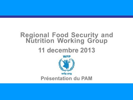 SITUATION NUTRITIONNELLE DANS LA RÉGION 1 Regional Food Security and Nutrition Working Group 11 decembre 2013 Présentation du PAM.