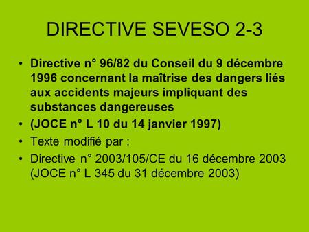 DIRECTIVE SEVESO 2-3 Directive n° 96/82 du Conseil du 9 décembre 1996 concernant la maîtrise des dangers liés aux accidents majeurs impliquant des substances.