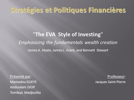 Stratégies et Politiques Financières The EVA Style of Investing Emphasizing the fundamentals wealth creation James A. Abate, James L. Grant, and Bennett.