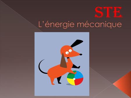 STE. Lénergie mécanique est associée au mouvement et à la position dun corps. Lénergie mécanique (E m ) correspond à la somme de lénergie cinétique (E.