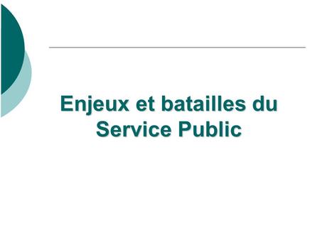 Enjeux et batailles du Service Public Enjeux et batailles du Service Public.