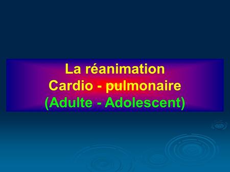 La réanimation Cardio - pulmonaire (Adulte - Adolescent)