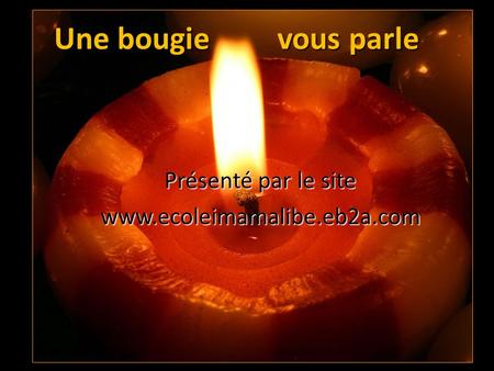 Une bougie vous parle Présenté par le site www.ecoleimamalibe.eb2a.com.