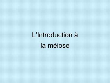 L’Introduction à la méiose.