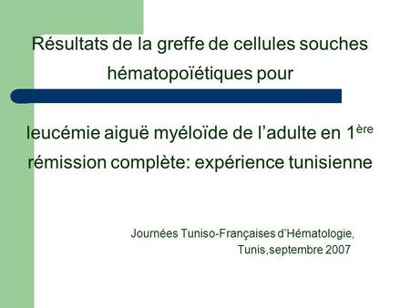 Résultats de la greffe de cellules souches hématopoïétiques pour leucémie aiguë myéloïde de l’adulte en 1ère rémission complète: expérience tunisienne.