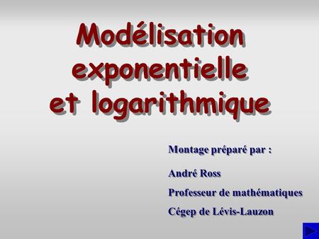 Montage préparé par : André Ross Professeur de mathématiques Cégep de Lévis-Lauzon André Ross Professeur de mathématiques Cégep de Lévis-Lauzon Modélisation.
