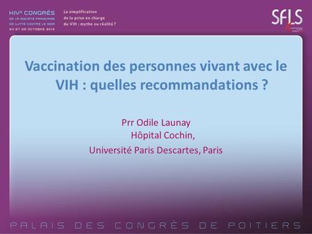 Vaccination des personnes vivant avec le VIH : quelles recommandations ? Prr Odile Launay Hôpital Cochin, Université Paris Descartes, Paris.