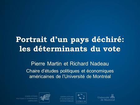 Portrait dun pays déchiré: les déterminants du vote Pierre Martin et Richard Nadeau Chaire détudes politiques et économiques américaines de lUniversité