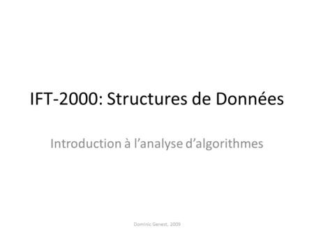 IFT-2000: Structures de Données Introduction à lanalyse dalgorithmes Dominic Genest, 2009.