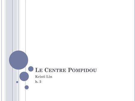 L E C ENTRE P OMPIDOU Kristi Lin h. 3. Q UOI ? Le Centre Pompidou est la plus grand musée des expositions modernes. Cest consacré à les artes de le vingtième.