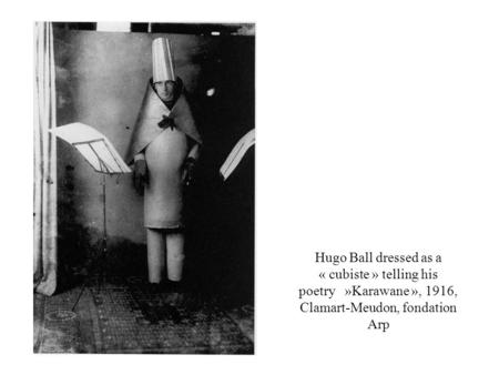 Hugo Ball dressed as a « cubiste » telling his poetry   »Karawane », 1916, Clamart-Meudon, fondation Arp.